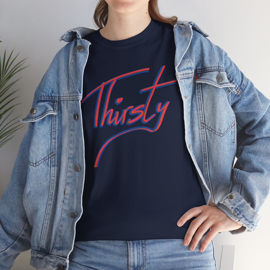 ‘Thirsty’ Hand-Written Bold Funny Assertive Unisex Tee Shirt | Unisex Cotton T-Shirt | Humorous, Semi-Formal Adult, Everyday T-shirt Gift | Simple Graphic 100% Cotton Eco-Friendly Top