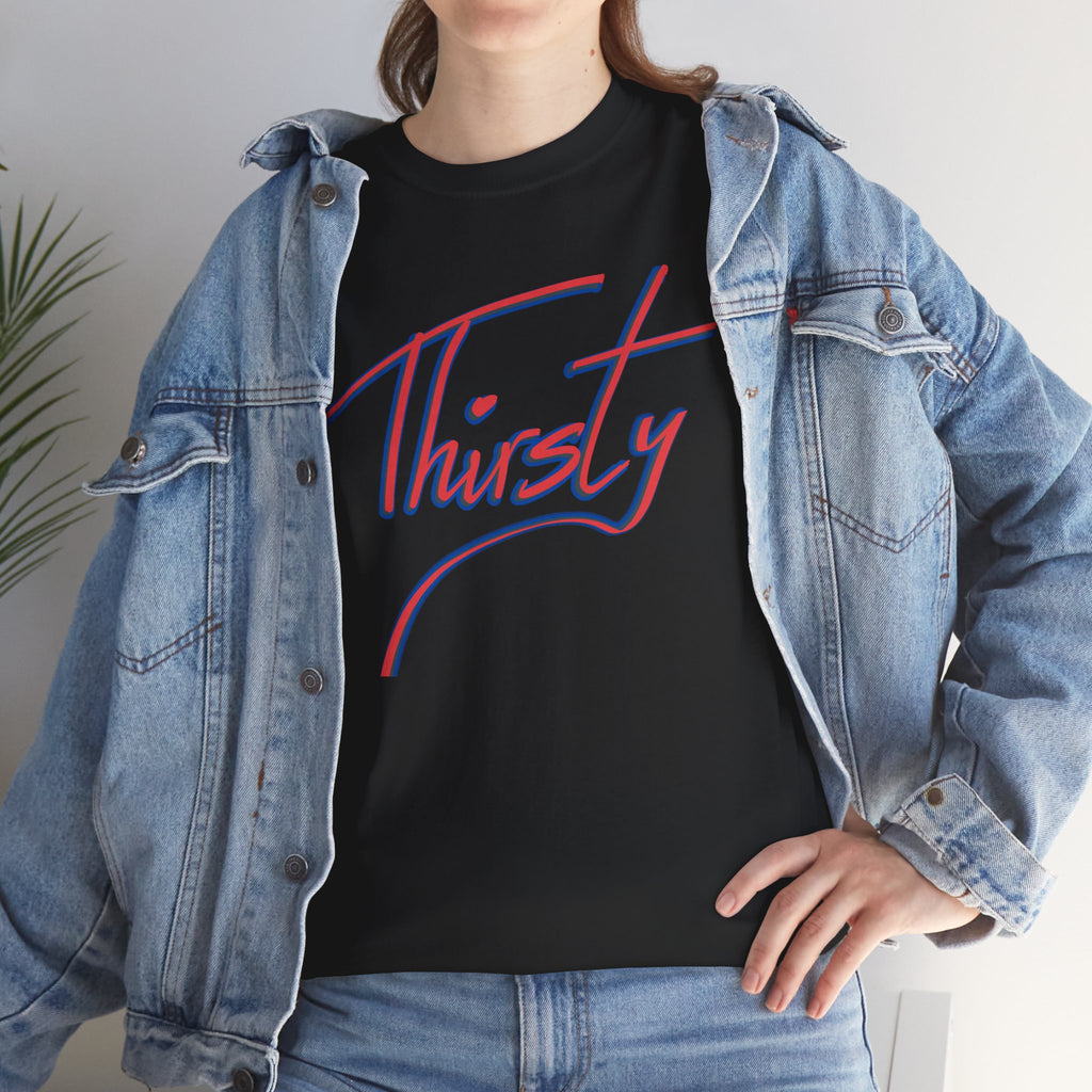 ‘Thirsty’ Hand-Written Bold Funny Assertive Unisex Tee Shirt | Unisex Cotton T-Shirt | Humorous, Semi-Formal Adult, Everyday T-shirt Gift | Simple Graphic 100% Cotton Eco-Friendly Top