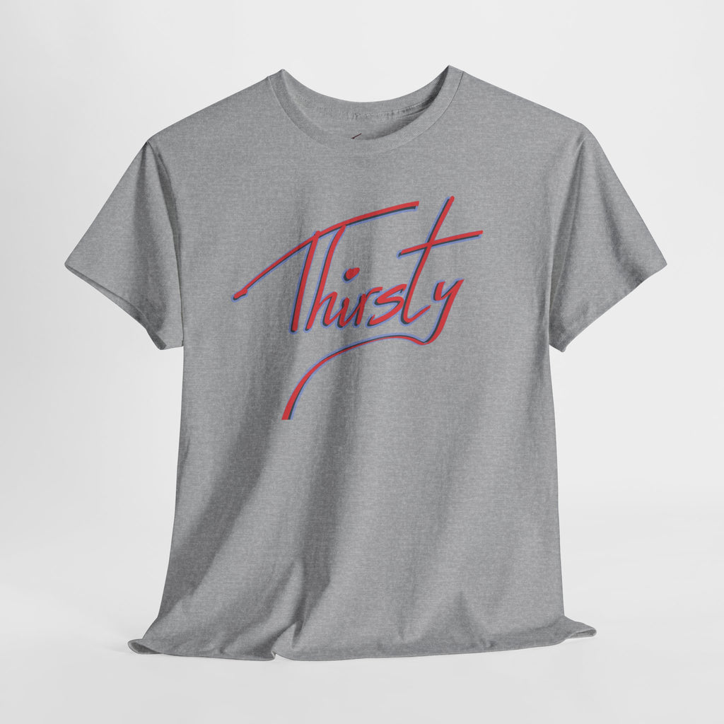 ‘Thirsty’ Hand-Written Bold Funny Assertive Unisex Tee Shirt | Unisex Cotton T-Shirt | Humorous, Semi-Formal Adult, Everyday T-shirt Gift | Simple Graphic 100% Cotton Eco-Friendly Top