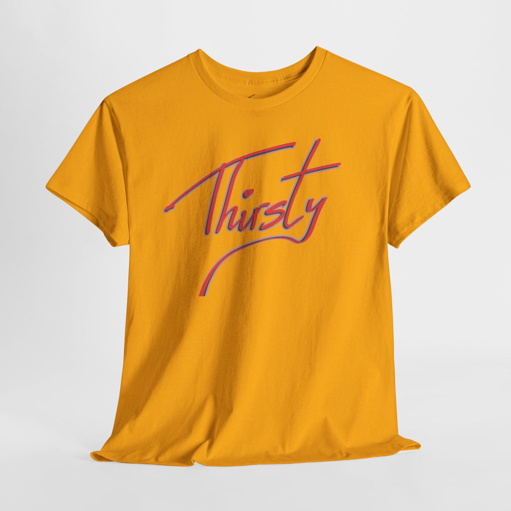 ‘Thirsty’ Hand-Written Bold Funny Assertive Unisex Tee Shirt | Unisex Cotton T-Shirt | Humorous, Semi-Formal Adult, Everyday T-shirt Gift | Simple Graphic 100% Cotton Eco-Friendly Top