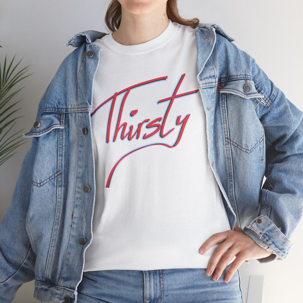 ‘Thirsty’ Hand-Written Bold Funny Assertive Unisex Tee Shirt | Unisex Cotton T-Shirt | Humorous, Semi-Formal Adult, Everyday T-shirt Gift | Simple Graphic 100% Cotton Eco-Friendly Top