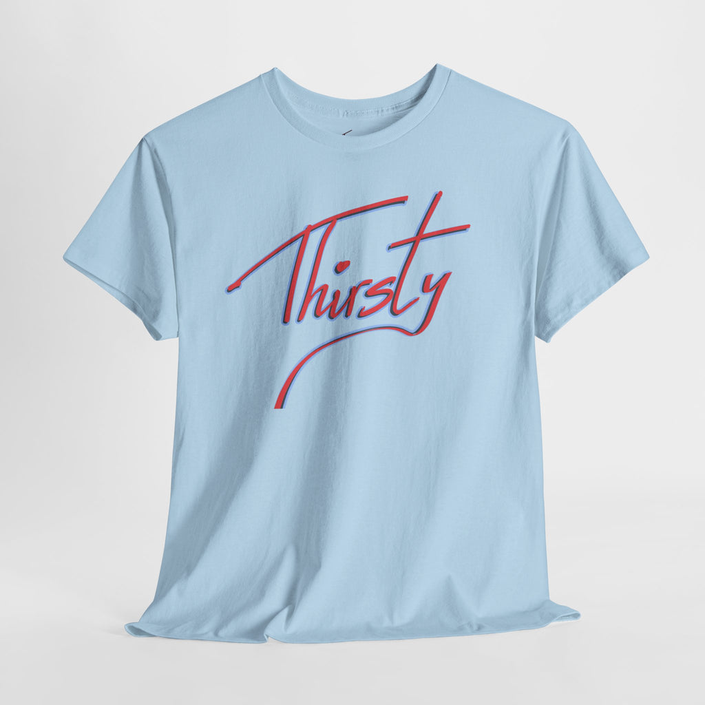 ‘Thirsty’ Hand-Written Bold Funny Assertive Unisex Tee Shirt | Unisex Cotton T-Shirt | Humorous, Semi-Formal Adult, Everyday T-shirt Gift | Simple Graphic 100% Cotton Eco-Friendly Top