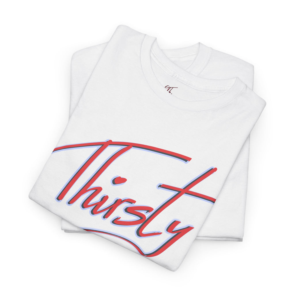 ‘Thirsty’ Hand-Written Bold Funny Assertive Unisex Tee Shirt | Unisex Cotton T-Shirt | Humorous, Semi-Formal Adult, Everyday T-shirt Gift | Simple Graphic 100% Cotton Eco-Friendly Top