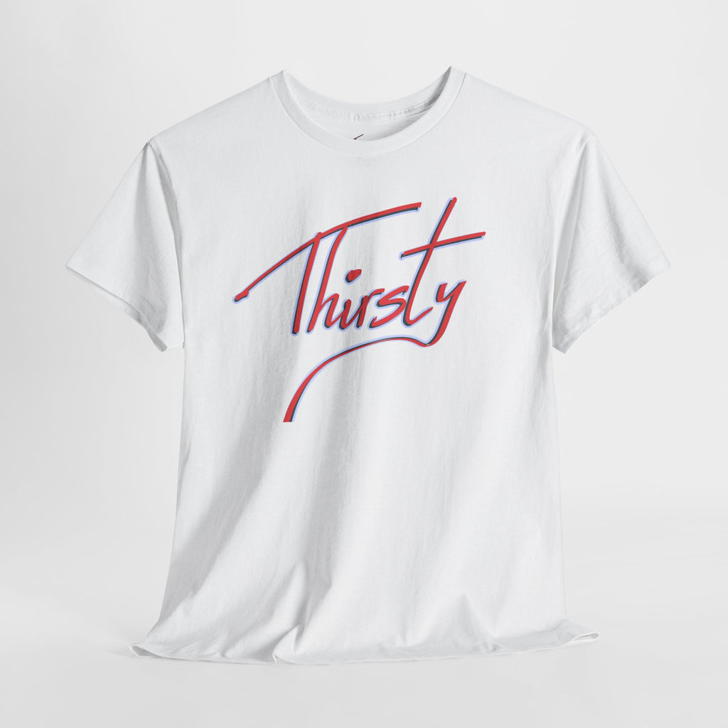 ‘Thirsty’ Hand-Written Bold Funny Assertive Unisex Tee Shirt | Unisex Cotton T-Shirt | Humorous, Semi-Formal Adult, Everyday T-shirt Gift | Simple Graphic 100% Cotton Eco-Friendly Top