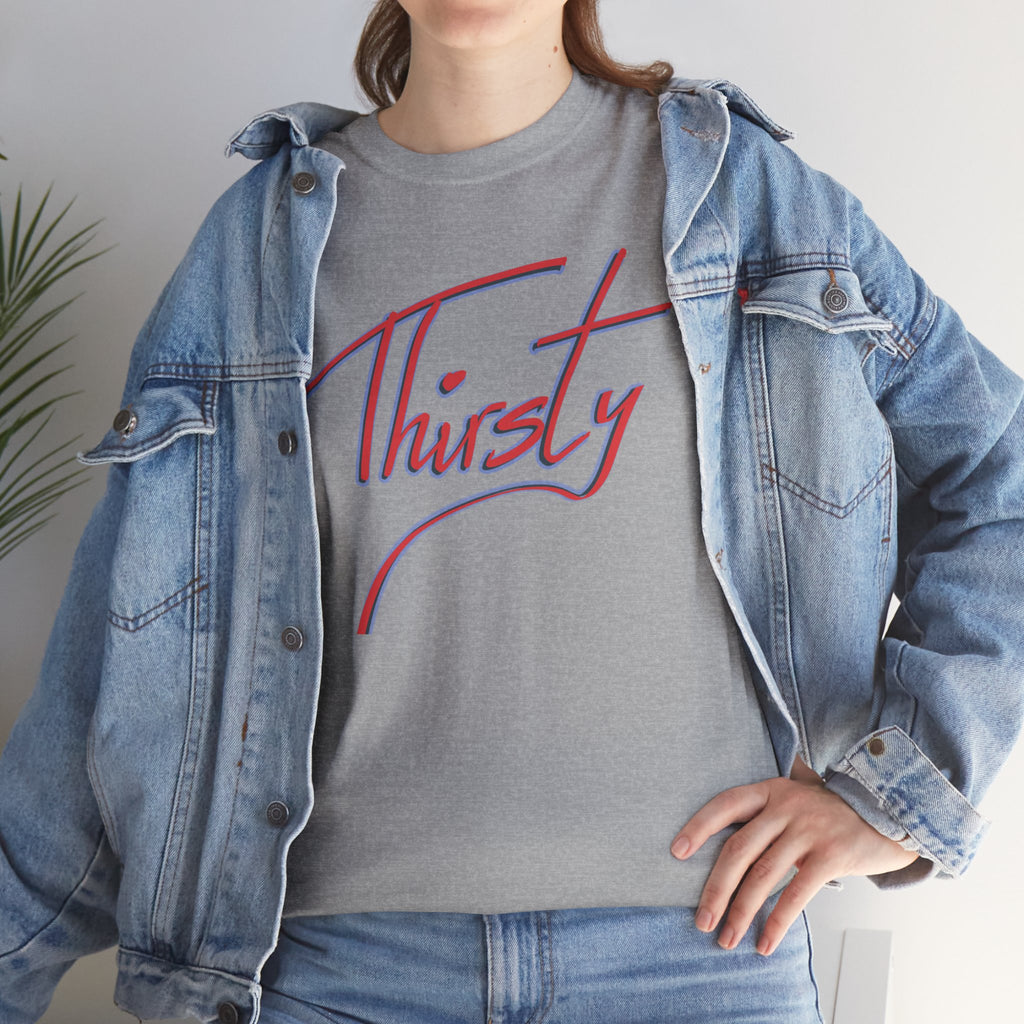 ‘Thirsty’ Hand-Written Bold Funny Assertive Unisex Tee Shirt | Unisex Cotton T-Shirt | Humorous, Semi-Formal Adult, Everyday T-shirt Gift | Simple Graphic 100% Cotton Eco-Friendly Top