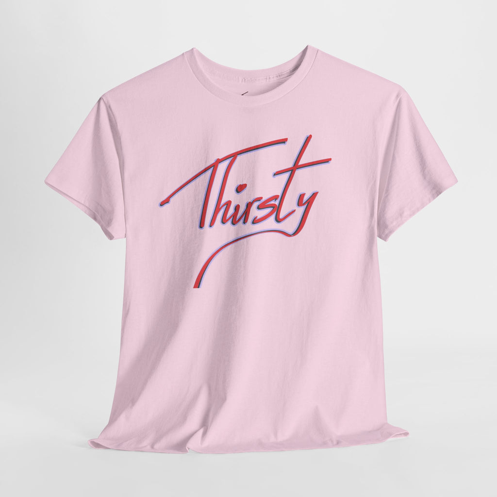 ‘Thirsty’ Hand-Written Bold Funny Assertive Unisex Tee Shirt | Unisex Cotton T-Shirt | Humorous, Semi-Formal Adult, Everyday T-shirt Gift | Simple Graphic 100% Cotton Eco-Friendly Top