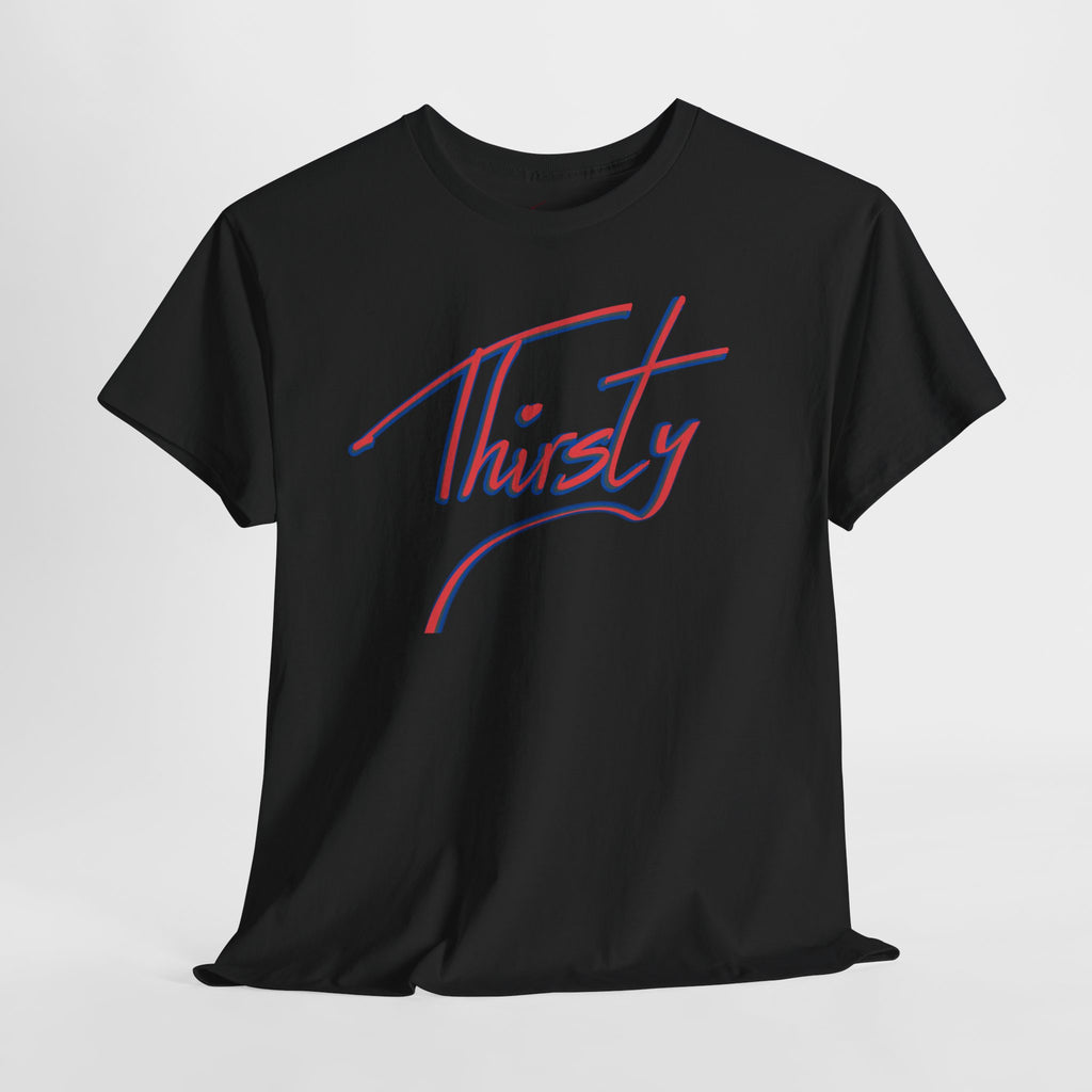 ‘Thirsty’ Hand-Written Bold Funny Assertive Unisex Tee Shirt | Unisex Cotton T-Shirt | Humorous, Semi-Formal Adult, Everyday T-shirt Gift | Simple Graphic 100% Cotton Eco-Friendly Top